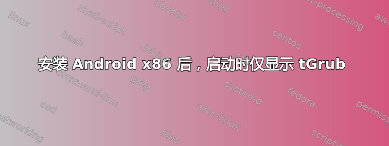 安装 Android x86 后，启动时仅显示 tGrub