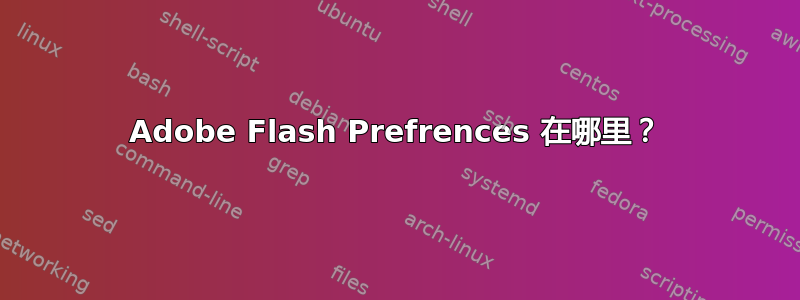 Adobe Flash Prefrences 在哪里？