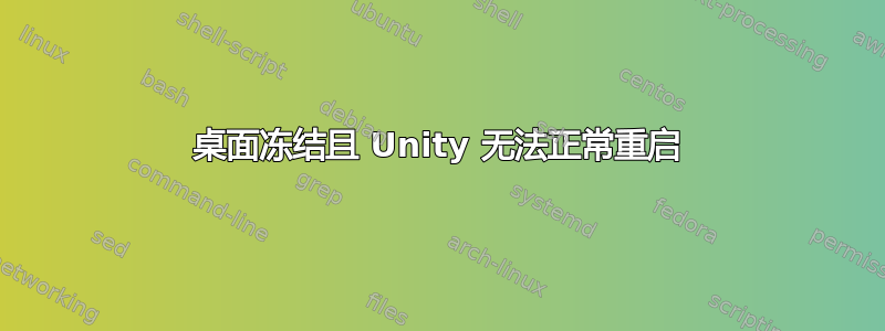 桌面冻结且 Unity 无法正常重启