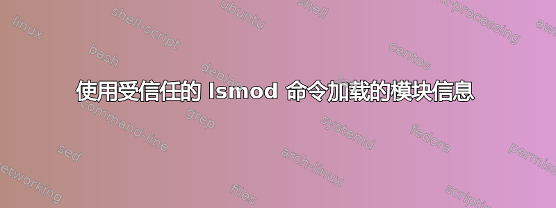 使用受信任的 lsmod 命令加载的模块信息