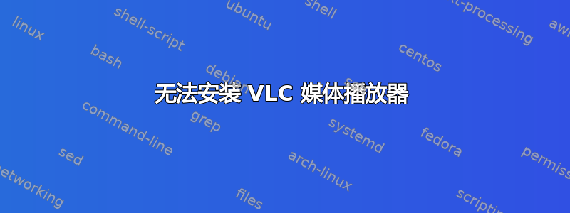 无法安装 VLC 媒体播放器