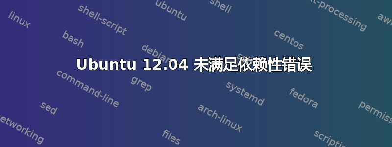 Ubuntu 12.04 未满足依赖性错误