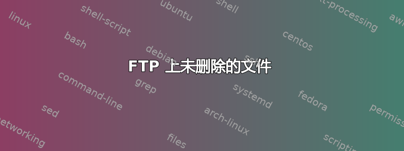 FTP 上未删除的文件