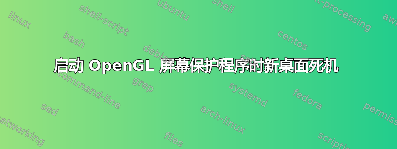 启动 OpenGL 屏幕保护程序时新桌面死机