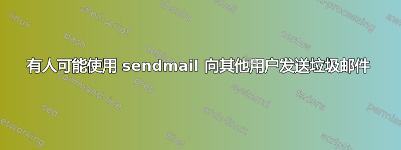 有人可能使用 sendmail 向其他用户发送垃圾邮件