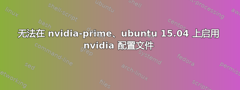 无法在 nvidia-prime、ubuntu 15.04 上启用 nvidia 配置文件