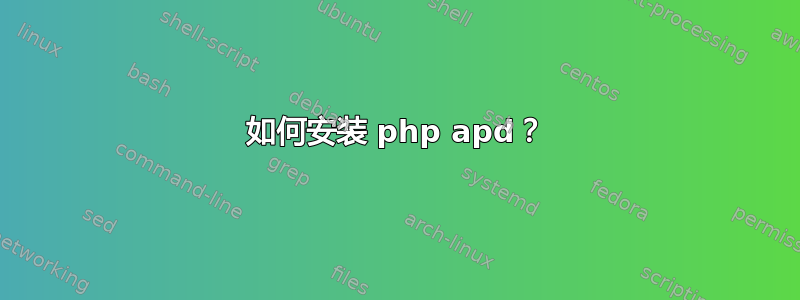 如何安装 php apd？