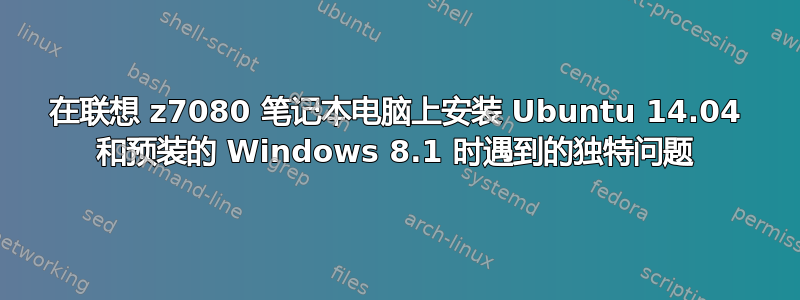 在联想 z7080 笔记本电脑上安装 Ubuntu 14.04 和预装的 Windows 8.1 时遇到的独特问题