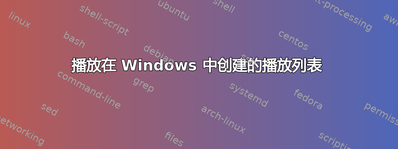 播放在 Windows 中创建的播放列表