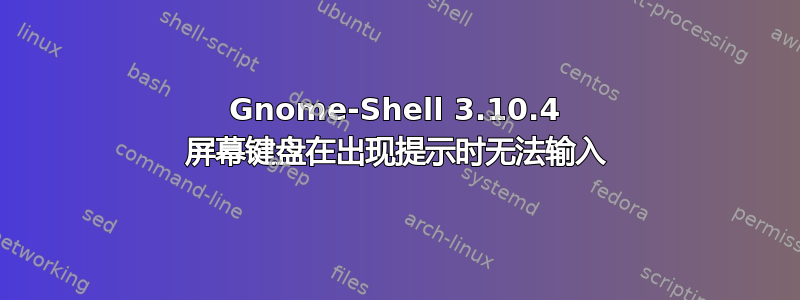 Gnome-Shell 3.10.4 屏幕键盘在出现提示时无法输入