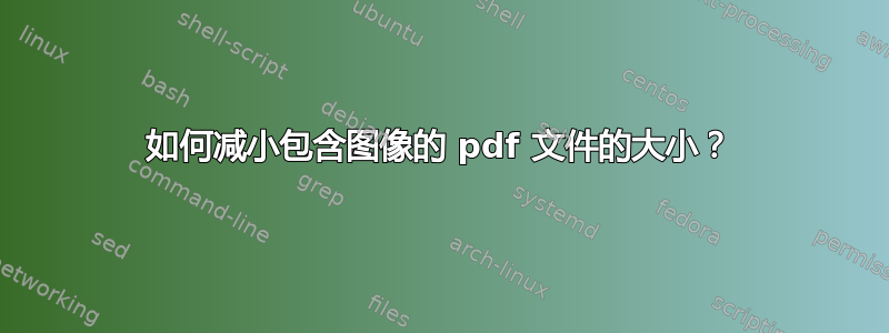 如何减小包含图像的 pdf 文件的大小？