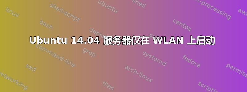 Ubuntu 14.04 服务器仅在 WLAN 上启动