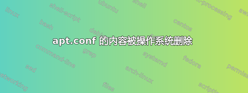 apt.conf 的内容被操作系统删除