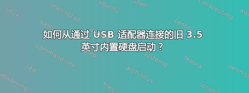 如何从通过 USB 适配器连接的旧 3.5 英寸内置硬盘启动？