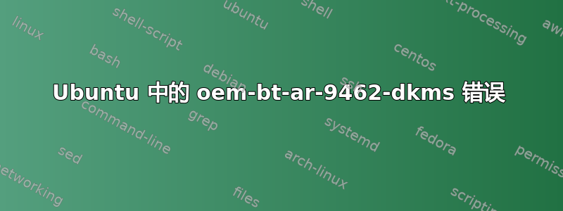 Ubuntu 中的 oem-bt-ar-9462-dkms 错误