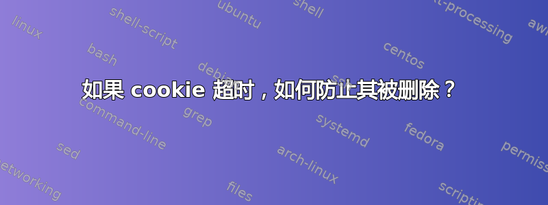 如果 cookie 超时，如何防止其被删除？