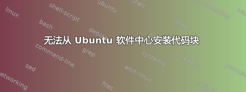 无法从 Ubuntu 软件中心安装代码块