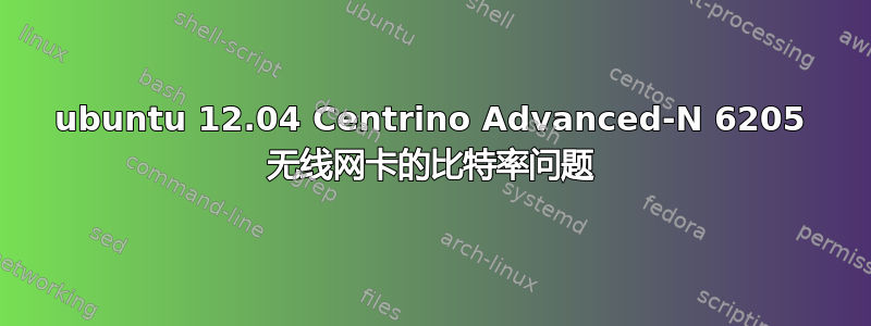 ubuntu 12.04 Centrino Advanced-N 6205 无线网卡的比特率问题