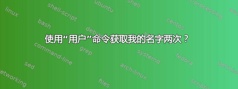 使用“用户”命令获取我的名字两次？