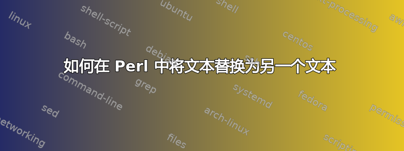 如何在 Perl 中将文本替换为另一个文本