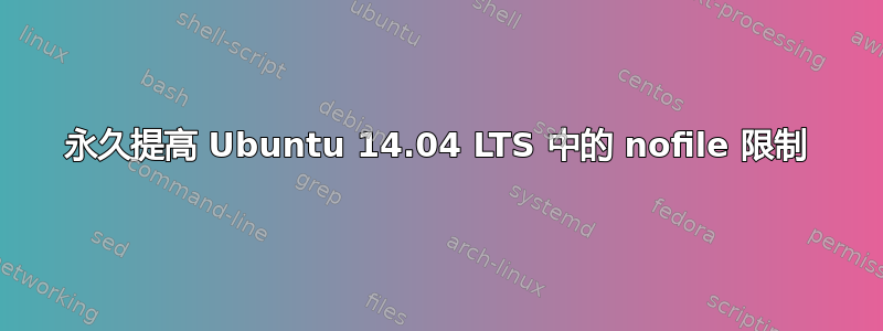 永久提高 Ubuntu 14.04 LTS 中的 nofile 限制