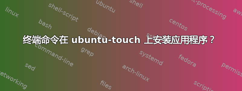 终端命令在 ubuntu-touch 上安装应用程序？