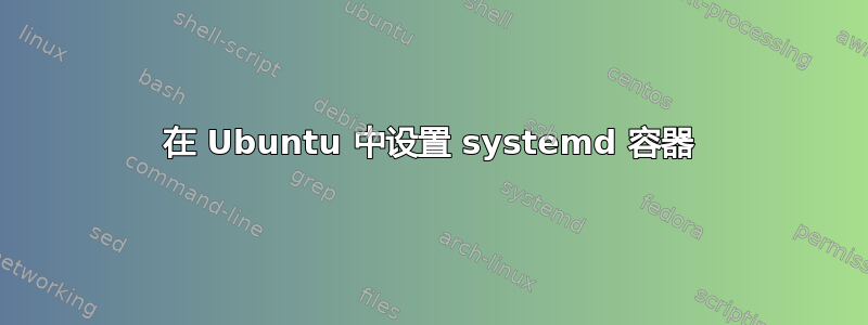 在 Ubuntu 中设置 systemd 容器