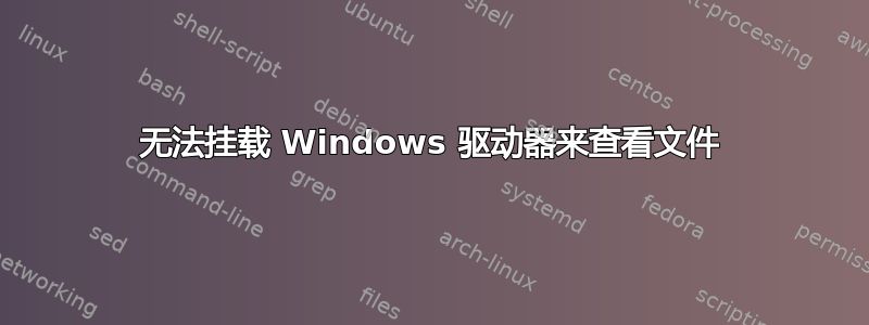 无法挂载 Windows 驱动器来查看文件