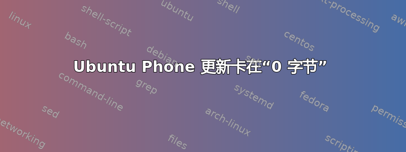 Ubuntu Phone 更新卡在“0 字节”