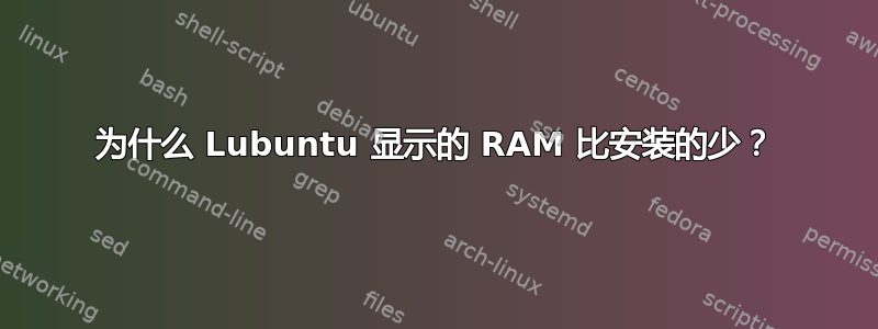 为什么 Lubuntu 显示的 RAM 比安装的少？