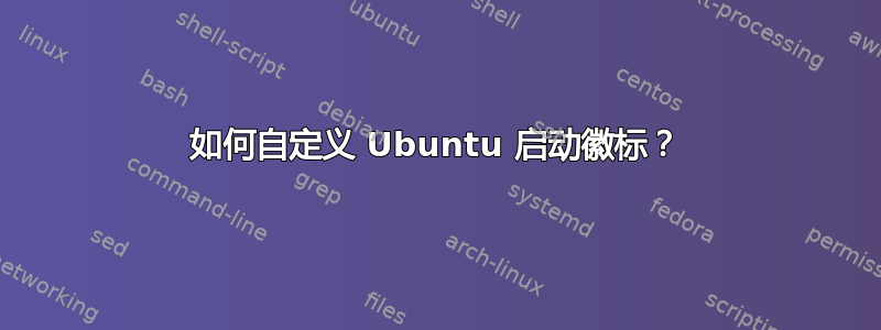 如何自定义 Ubuntu 启动徽标？