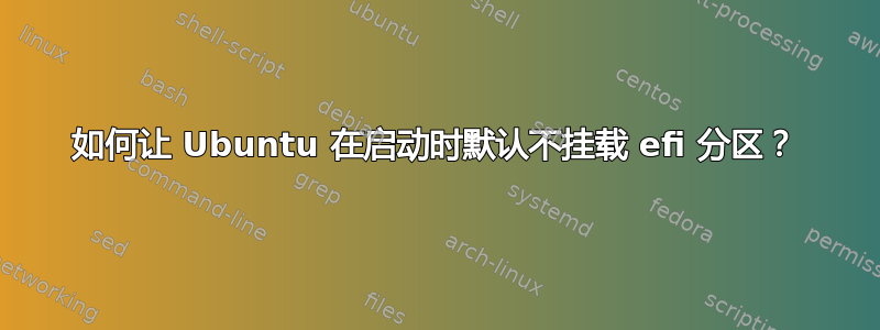 如何让 Ubuntu 在启动时默认不挂载 efi 分区？