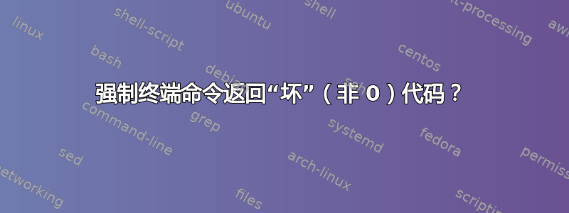 强制终端命令返回“坏”（非 0）代码？