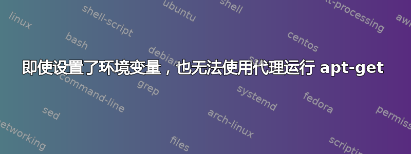 即使设置了环境变量，也无法使用代理运行 apt-get