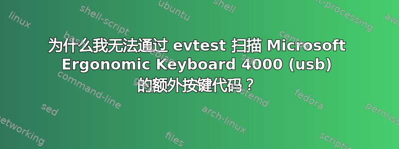 为什么我无法通过 evtest 扫描 Microsoft Ergonomic Keyboard 4000 (usb) 的额外按键代码？