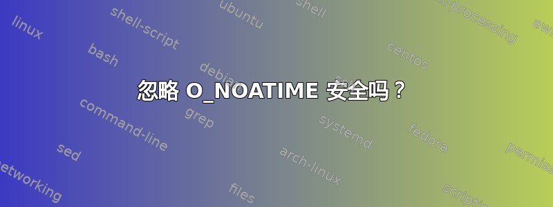 忽略 O_NOATIME 安全吗？