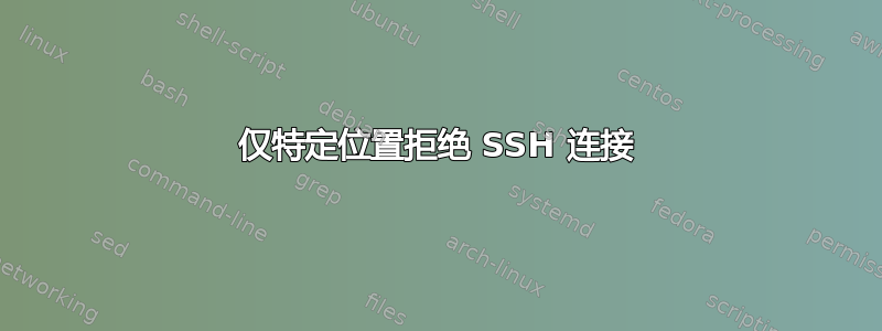 仅特定位置拒绝 SSH 连接