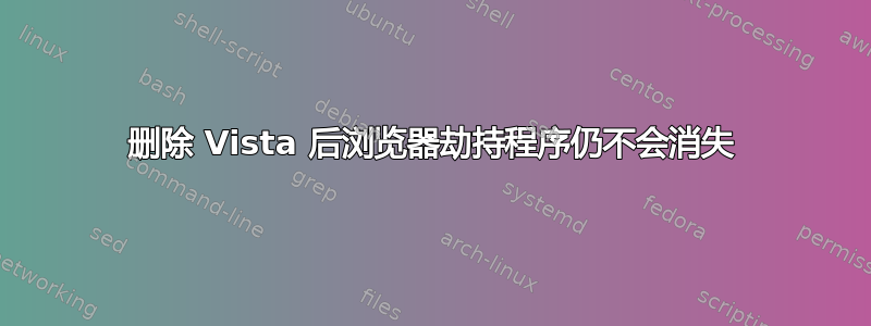 删除 Vista 后浏览器劫持程序仍不会消失