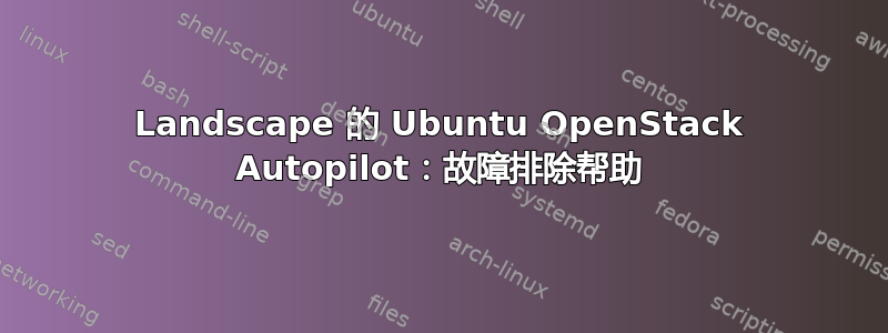 Landscape 的 Ubuntu OpenStack Autopilot：故障排除帮助