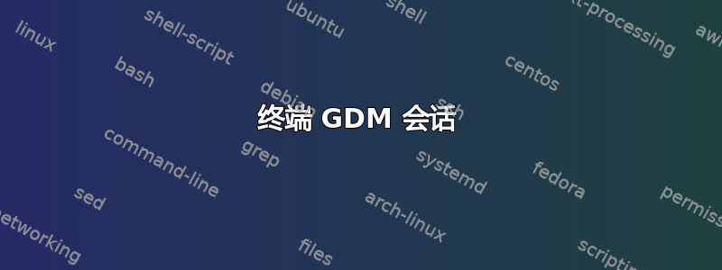 终端 GDM 会话