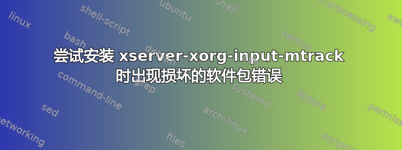 尝试安装 xserver-xorg-input-mtrack 时出现损坏的软件包错误