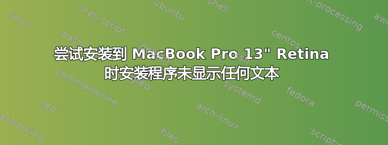 尝试安装到 MacBook Pro 13" Retina 时安装程序未显示任何文本