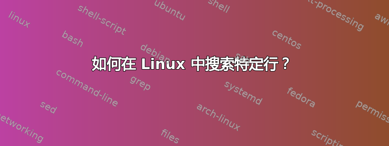 如何在 Linux 中搜索特定行？