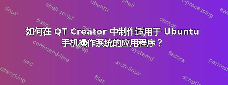 如何在 QT Creator 中制作适用于 Ubuntu 手机操作系统的应用程序？