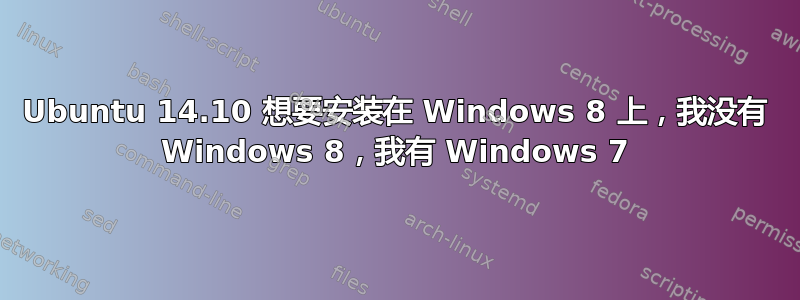 Ubuntu 14.10 想要安装在 Windows 8 上，我没有 Windows 8，我有 Windows 7