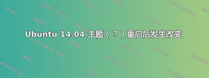 Ubuntu 14.04 主题（？）重启后发生改变