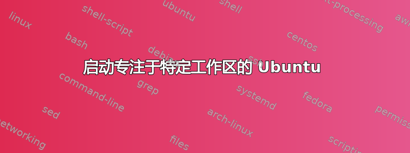 启动专注于特定工作区的 Ubuntu