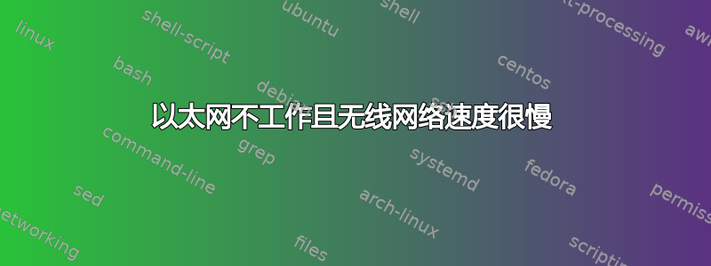 以太网不工作且无线网络速度很慢