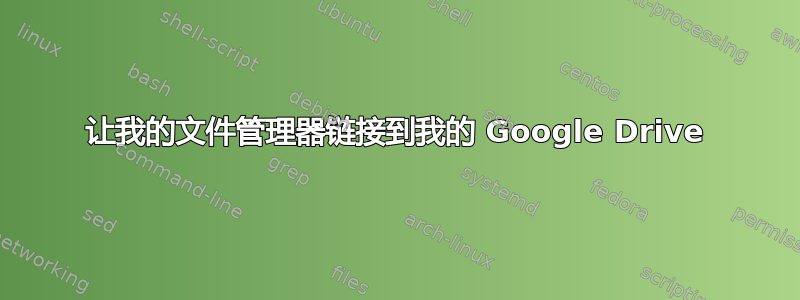 让我的文件管理器链接到我的 Google Drive