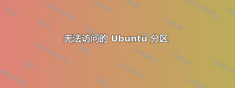 无法访问的 Ubuntu 分区